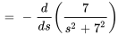 =-d/(ds)(7/(s^2+7^2))