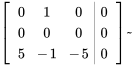 [(0,1,0,|,0),(0,0,0,|,0) ,(5,-1,-5,|,0) ]~