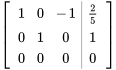 [(1,0,-1,|,2/5),(0,1,0,|,1),(0,0,0,|,0) ]