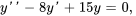 y'' -8 y' +15y = 0,