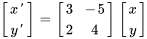 [(x&#039;),(y&#039;)] = [(3,-5),(2,4)] \ [(x),(y)]