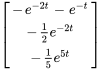 [(-e^(-2t)-e^(-t)),(-1/2e^(-2t)),(-1/5e^(5t))]