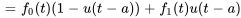 =f_0(t)(1-u(t-a))+f_1(t)u(t-a)