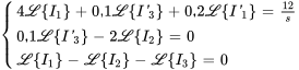 {(4\mathcal{L}{I_1}+0,1\mathcal{L}{I'_3}+0,2\mathcal{L}{I'_1}=12/s),(0.1\mathcal{L}{I'_3}-2\mathcal{L}{I_2}=0), (\mathcal{L}{I_1}-\mathcal{L}{I_2}-\mathcal{L}{I_3}=0) :}