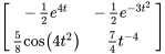 [(-1/2 e^(4t) , -1/2e^(-3t^2)) , (5/8cos(4t^2) , 7/4t^-4)]