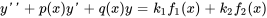 yprimeprime+p(x)yprime+q(x)y=k_1f_1(x)+k_2f_2(x)