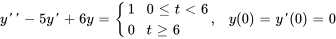 y&#039;&#039; - 5 y&#039; + 6 y = {(1, 0 le t lt 6),(0,t ge 6):}, \quad\ y(0) = y&#039;(0) = 0