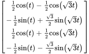 [(1/2cos(t)-1/2cos(sqrt(3)t)),(-1/2sin(t)+(sqrt(3))/2sin(sqrt(3)t)),(1/2cos(t)+1/2cos(sqrt(3)t)),(-1/2sin(t)-(sqrt(3))/2sin(sqrt(3)t))]