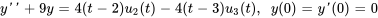 y'' + 9 y = 4 (t-2) u_2(t) - 4 (t-3) u_3(t), \quad y(0) = y'(0) = 0