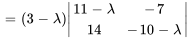 =(3-lambda)|(11-lambda,-7),(14,-10-lambda)|