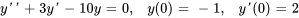 y'' +3 y' -10 y = 0, \ quad y(0) = -1, \ quad y'(0) = 2