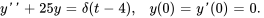 y&#039;&#039; + 25 y = delta(t-4), \quad \ y(0) = y&#039;(0) = 0.