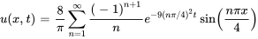 u(x,t) = 8 / (pi)somme_(n = 1)^oo (-1)^(n + 1) / n e^(-9(npi /  / 4)^2t)sin((npix) / 4)