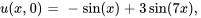 u(x,0) = -sin(x) + 3sin(7x),