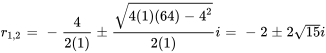 r_(1,2)=-4/(2(1))+-(sqrt(4(1)(64)-4^2))/(2(1))i=-2+-2sqrt(15)i