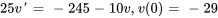 25v'=-245-10v, v(0)=-29