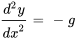 (d^2 y)/(dx^2 )=-g