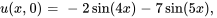 u(x,0) = -2sin(4x)-7sin(5x),