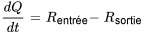 (dQ)/(dt)=R_(&quot;entrée&quot;)-R_(&quot;sortie&quot;)