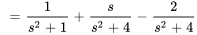 \ =1/(s^2+1)+s/(s^2+4)- 2/(s^2+4)