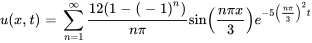 u(x,t) = somme_(n = 1)^oo(12(1-(-1)^n)) / (npi)sin((npix) / 3)e^(-5((npi) / 3)^2t)