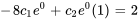 -8c_1e^(0)+c_2e^0(1)=2