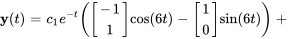 bb&quot;y&quot;(t)=c_1e^(-t)([(-1),(1)]cos(6t)-[(1),(0)]sin(6t))+