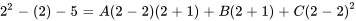 2^2-(2)-5=A(2-2)(2+1)+B(2+1)+C(2-2)^2