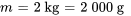 m=2 \ &quot;kg&quot;=2000 \ &quot;g&quot;