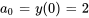 a_0=y(0)=2