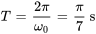 T=(2pi)/(omega_0)=pi/7 \ &quot;s&quot;