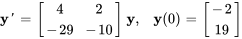 bb&quot;y&quot;&#039; = [[4,2],[-29,-10]] \ bb&quot;y&quot;, \quad \ bb&quot;y&quot;(0) = [(-2), (19)]