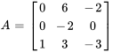 A=[(0,6,-2),(0,-2,0),(1,3,-3)]