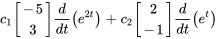 c_1[(-5),(3)]d/dt( e^(2t))+c_2[(2),(-1)]d/dt( e^(t) )