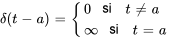 delta(t-a)={(0 \si \ t!=a),(oo \si \ t=a):}