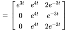 =[(e^(3t),e^(4t),2e^(-3t)),(0,e^(4t),e^(-3t) ),(0,e^(4t),2e^(-3t) ) ]