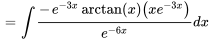 =int (-e^(-3x)arctan(x) (xe^(-3x)))/(e^(-6x)) dx