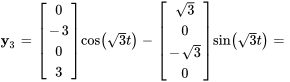 bb"y"_3=[(0),(-3),(0),(3)] cos(sqrt(3) t)-[(sqrt(3)),(0),(-sqrt(3)),(0)] sin( sqrt(3) t)=