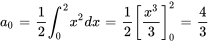 a_0 = 1 / 2 int_{0}^ x^2 dx = 1 / 2[x^3 / 3]_0^2 = 4 / 3