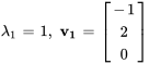 lambda_1=1, \ bb(v_1)=[(-1),(2),(0)]