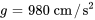 g=980\ "cm"//"s"^2