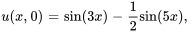 u(x,0) = sin(3x)-1 / 2sin(5x) ,