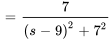 =7/((s-9)^2+7^2)