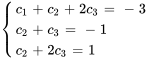 {(c_1+c_2+2c_3=-3),(c_2+c_3=-1 ),(c_2+2c_3=1):}