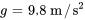 g=9,8 \ &quot;m&quot;//&quot;s&quot;^2