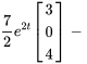 7/2e^(2t)[(3),(0),(4)]-