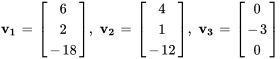 bb (v_1)=[(6),( 2),(-18)], \ bb (v_2)=[( 4),( 1),(-12)], \ bb (v_3)=[( 0),( -3),(0)]