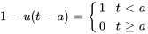 1-u(t-a) = {(1,t lt a ),(0,t ge a ):}