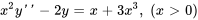 x^2 y'' - 2 y = x+3 x^3, \ \(xgt0)