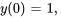 y(0)=1,